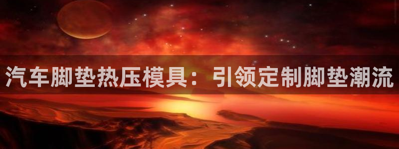 易倍达怎么样：汽车脚垫热压模具：引领定制脚垫潮流