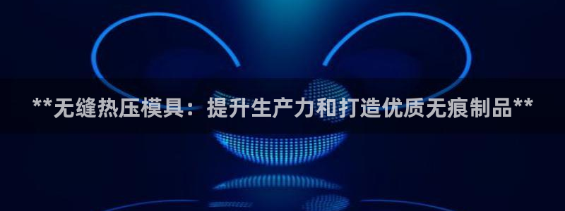 emc易倍首存500送球衣：**无缝热压模具：提升生产力
