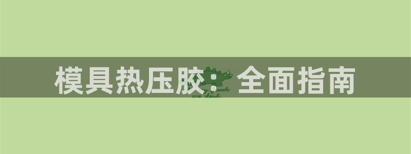 易倍app网站：模具热压胶：全面指南