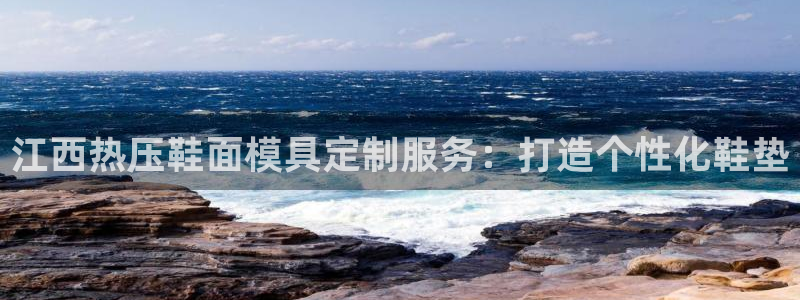 emc易倍官网登录首页：江西热压鞋面模具定制服务：打造个