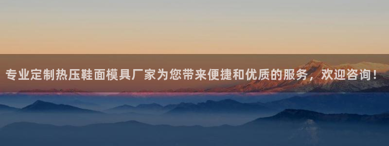 易倍单词官方网站下载安卓：专业定制热压鞋面模具厂家为您带