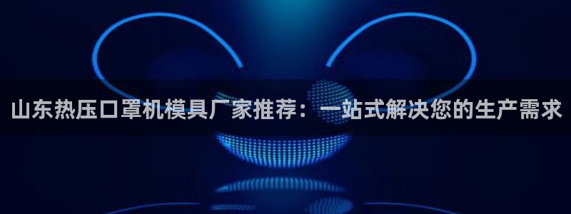 emc易倍官方：山东热压口罩机模具厂家推荐：一站式解决您