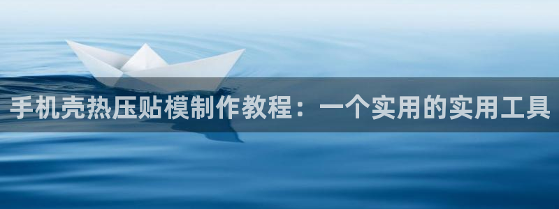 易倍网络技术有限公司怎么样：手机壳热压贴模制作教程：一个