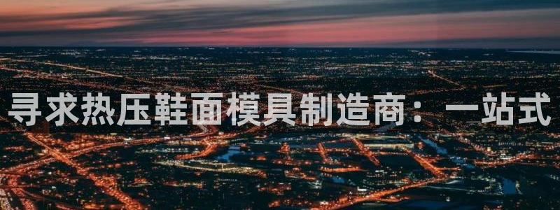 易倍思机电制造(上海)有限公司：寻求热压鞋面模具制造商：
