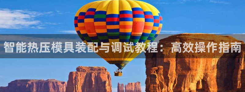 易倍单词登录平台：智能热压模具装配与调试教程：高效操作指