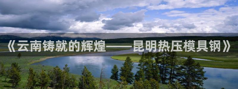 易倍纤代餐粉能减肥吗:《云南铸就的辉煌——昆明热压模具钢