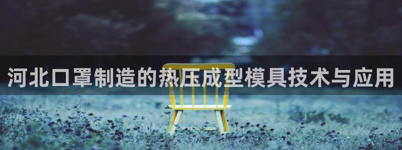 emc易倍ios官网：河北口罩制造的热压成型模具技术与应